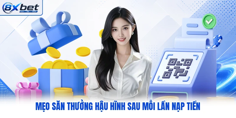 Mẹo săn thưởng hậu hĩnh sau mỗi lần nạp tiền