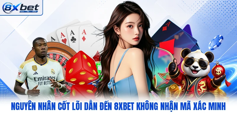 Nguyên nhân cốt lõi dẫn đến 8XBET không nhận mã xác minh