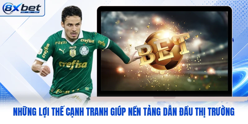 Những lợi thế cạnh tranh giúp nền tảng dẫn đầu thị trường Những lợi thế cạnh tranh giúp nền tảng dẫn đầu thị trường